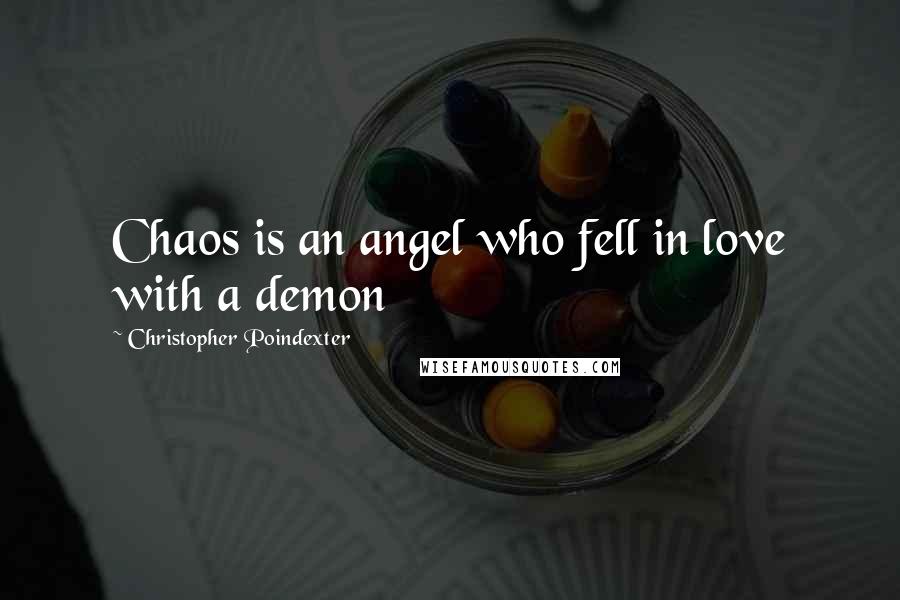 Christopher Poindexter Quotes: Chaos is an angel who fell in love with a demon