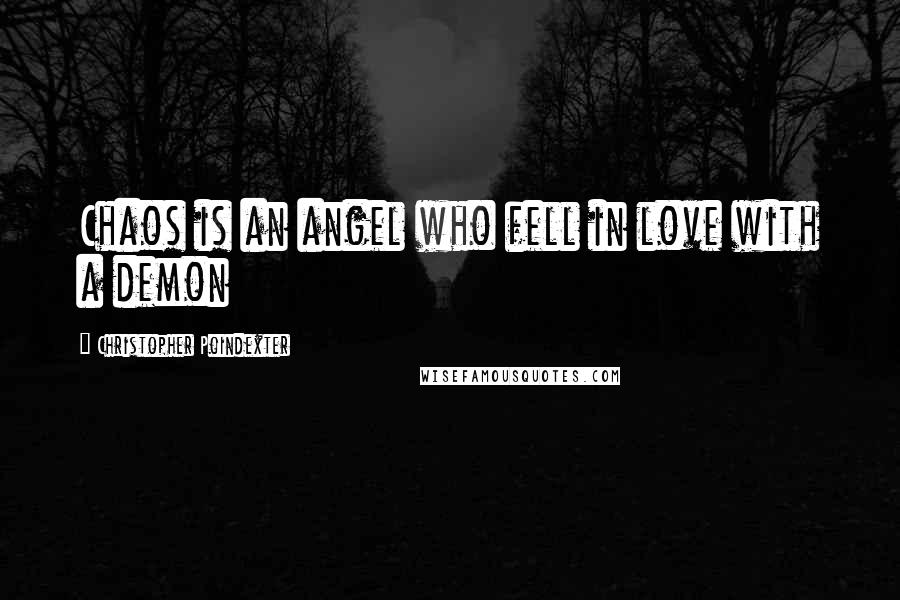 Christopher Poindexter Quotes: Chaos is an angel who fell in love with a demon