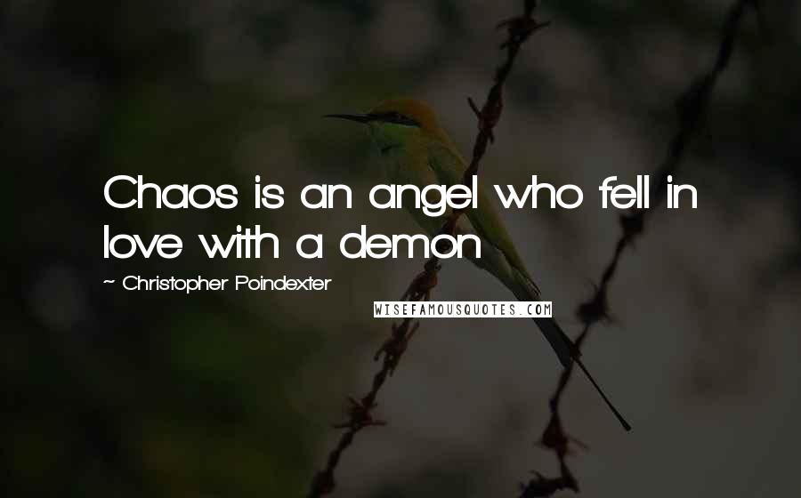 Christopher Poindexter Quotes: Chaos is an angel who fell in love with a demon