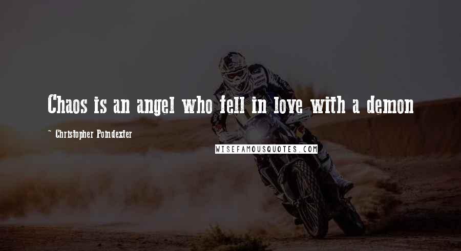 Christopher Poindexter Quotes: Chaos is an angel who fell in love with a demon