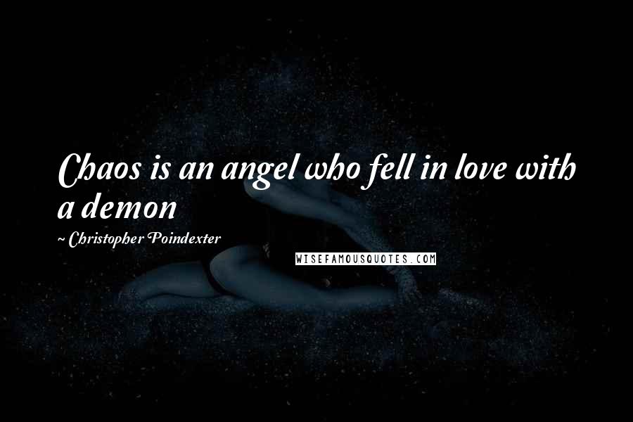 Christopher Poindexter Quotes: Chaos is an angel who fell in love with a demon