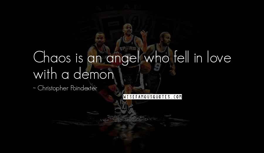 Christopher Poindexter Quotes: Chaos is an angel who fell in love with a demon