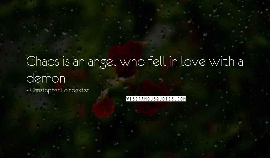 Christopher Poindexter Quotes: Chaos is an angel who fell in love with a demon