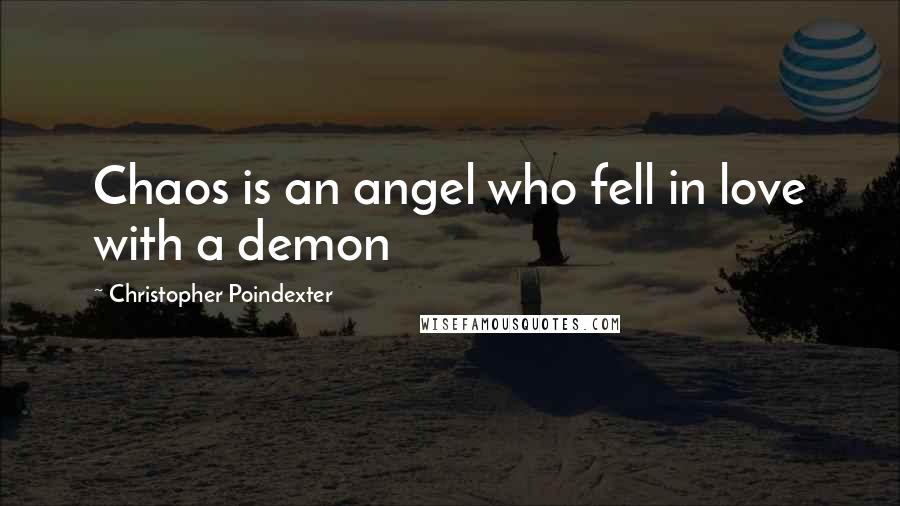 Christopher Poindexter Quotes: Chaos is an angel who fell in love with a demon