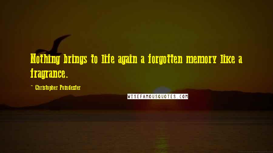 Christopher Poindexter Quotes: Nothing brings to life again a forgotten memory like a fragrance.