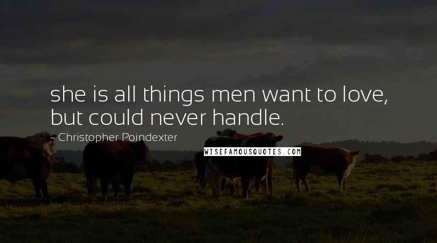 Christopher Poindexter Quotes: she is all things men want to love, but could never handle.