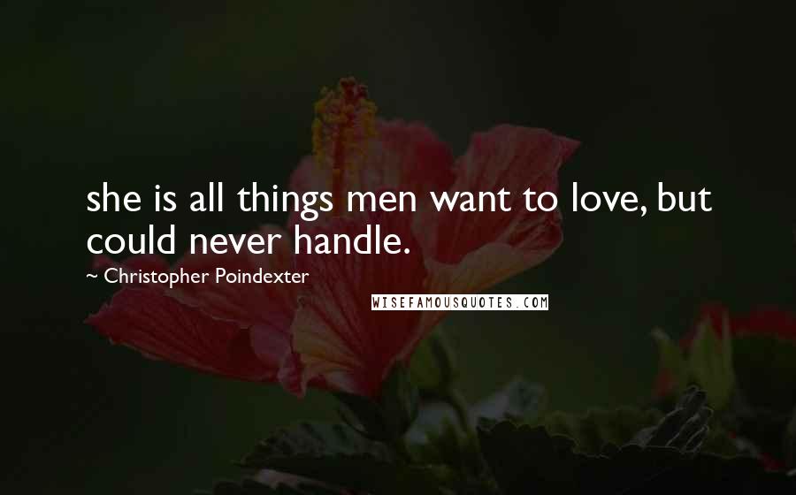 Christopher Poindexter Quotes: she is all things men want to love, but could never handle.