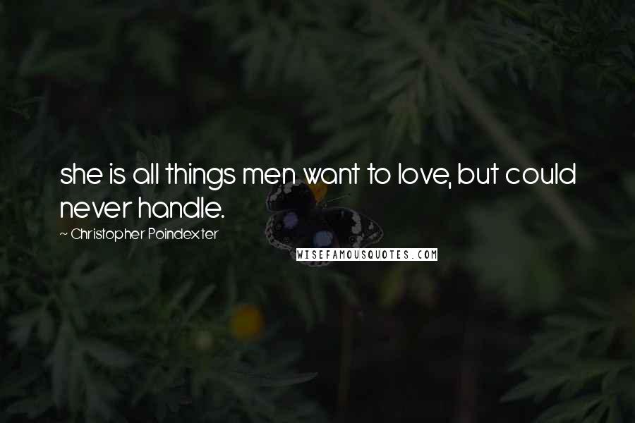 Christopher Poindexter Quotes: she is all things men want to love, but could never handle.