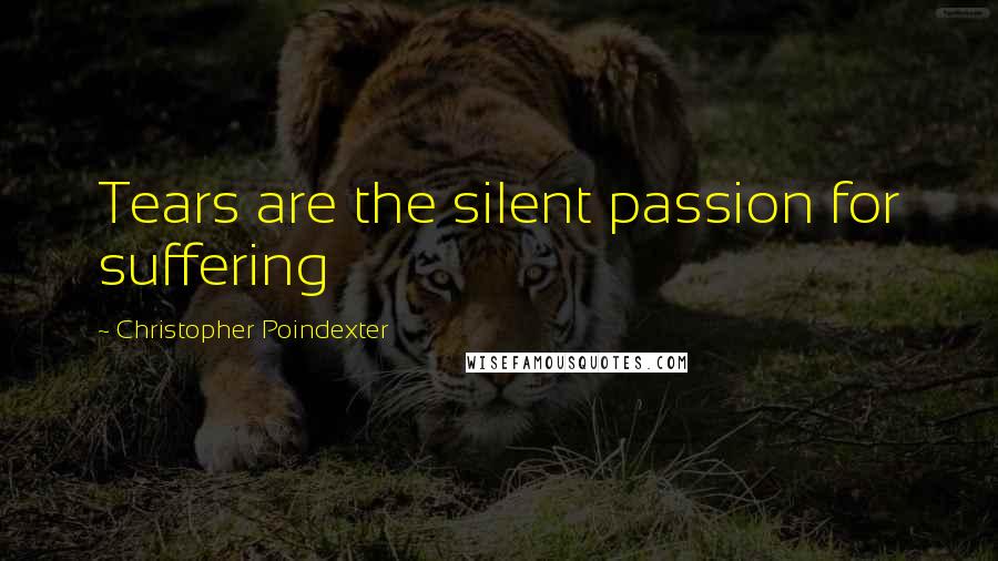 Christopher Poindexter Quotes: Tears are the silent passion for suffering