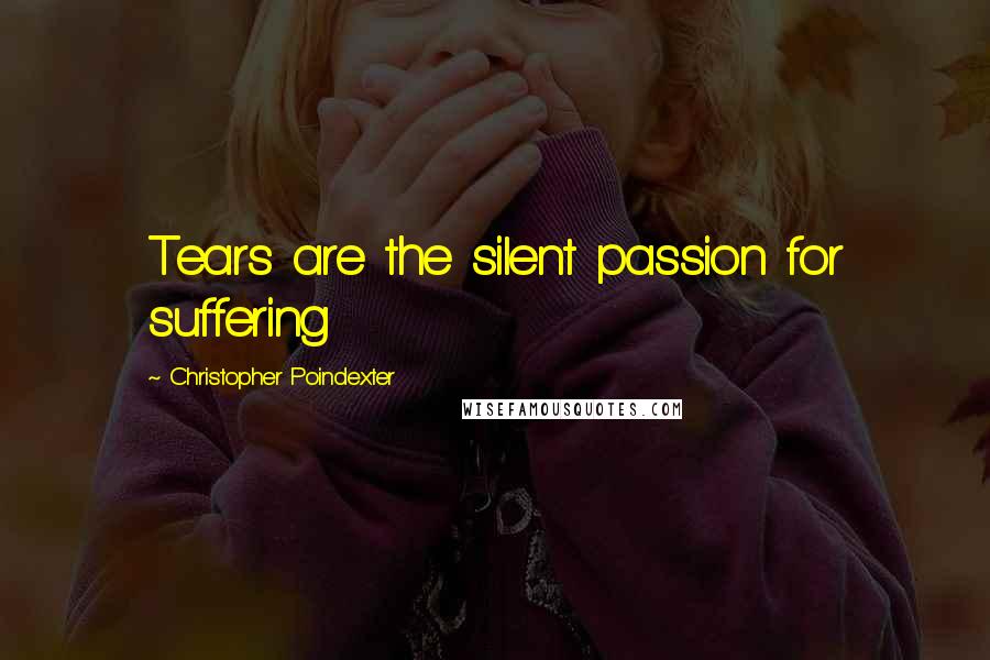 Christopher Poindexter Quotes: Tears are the silent passion for suffering