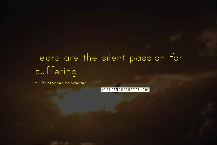 Christopher Poindexter Quotes: Tears are the silent passion for suffering