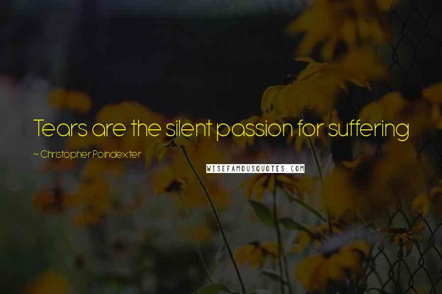 Christopher Poindexter Quotes: Tears are the silent passion for suffering