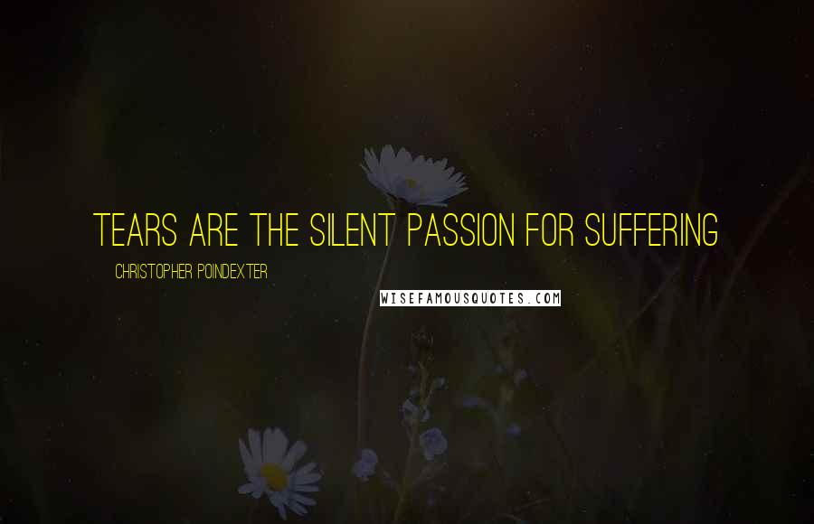 Christopher Poindexter Quotes: Tears are the silent passion for suffering