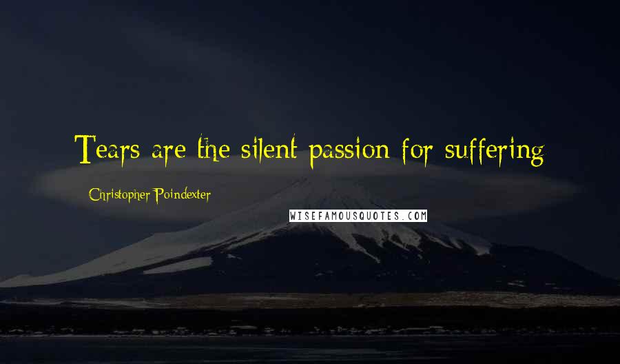 Christopher Poindexter Quotes: Tears are the silent passion for suffering