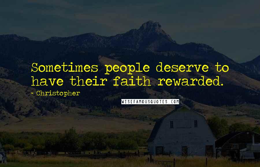 Christopher Quotes: Sometimes people deserve to have their faith rewarded.