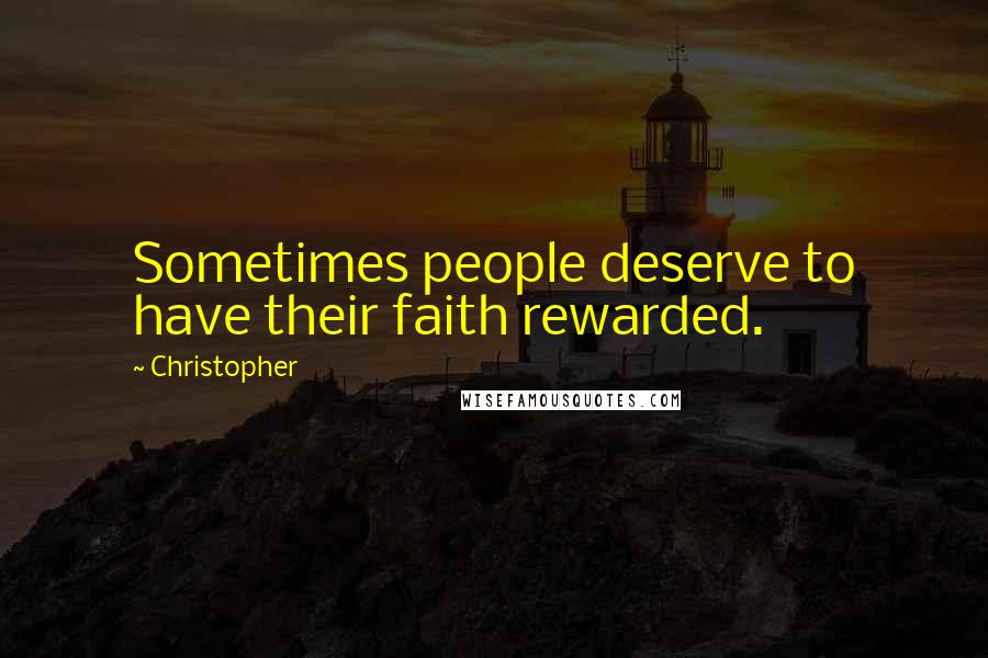 Christopher Quotes: Sometimes people deserve to have their faith rewarded.