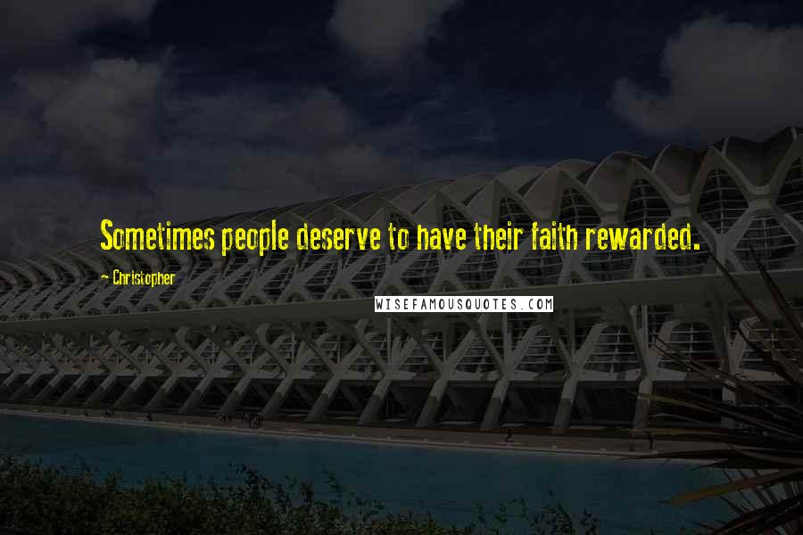 Christopher Quotes: Sometimes people deserve to have their faith rewarded.