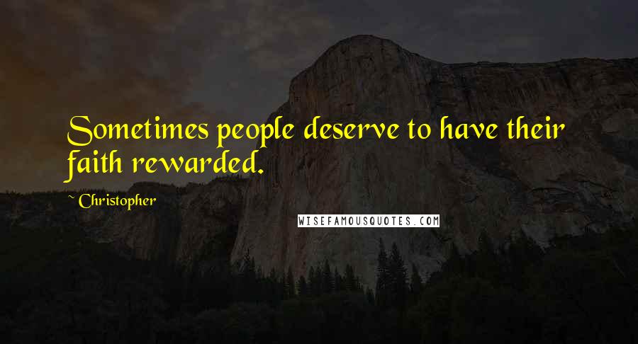 Christopher Quotes: Sometimes people deserve to have their faith rewarded.