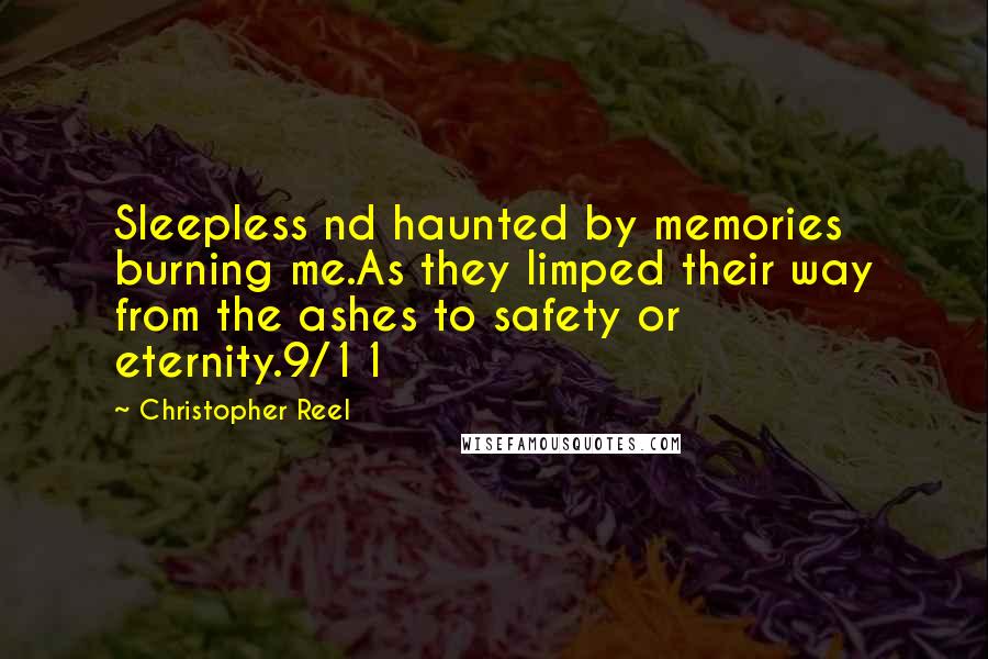 Christopher Reel Quotes: Sleepless nd haunted by memories burning me.As they limped their way from the ashes to safety or eternity.9/11