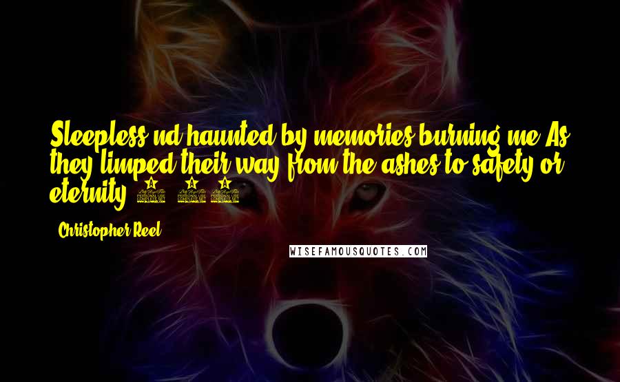 Christopher Reel Quotes: Sleepless nd haunted by memories burning me.As they limped their way from the ashes to safety or eternity.9/11