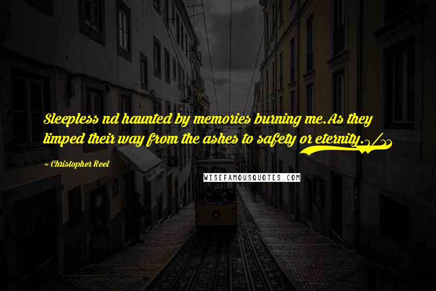 Christopher Reel Quotes: Sleepless nd haunted by memories burning me.As they limped their way from the ashes to safety or eternity.9/11