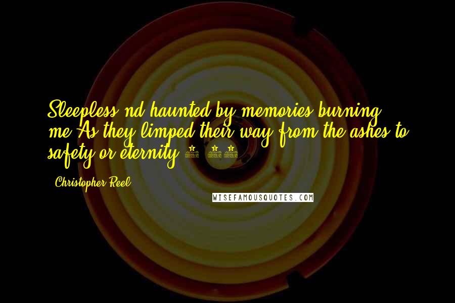 Christopher Reel Quotes: Sleepless nd haunted by memories burning me.As they limped their way from the ashes to safety or eternity.9/11