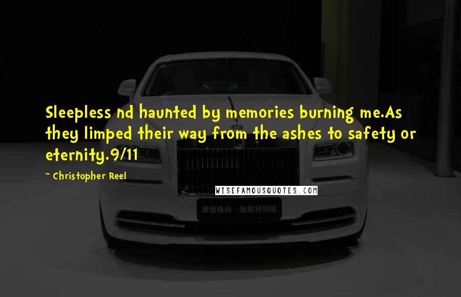 Christopher Reel Quotes: Sleepless nd haunted by memories burning me.As they limped their way from the ashes to safety or eternity.9/11