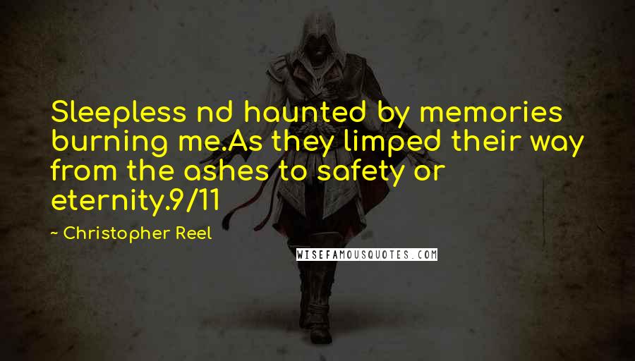 Christopher Reel Quotes: Sleepless nd haunted by memories burning me.As they limped their way from the ashes to safety or eternity.9/11