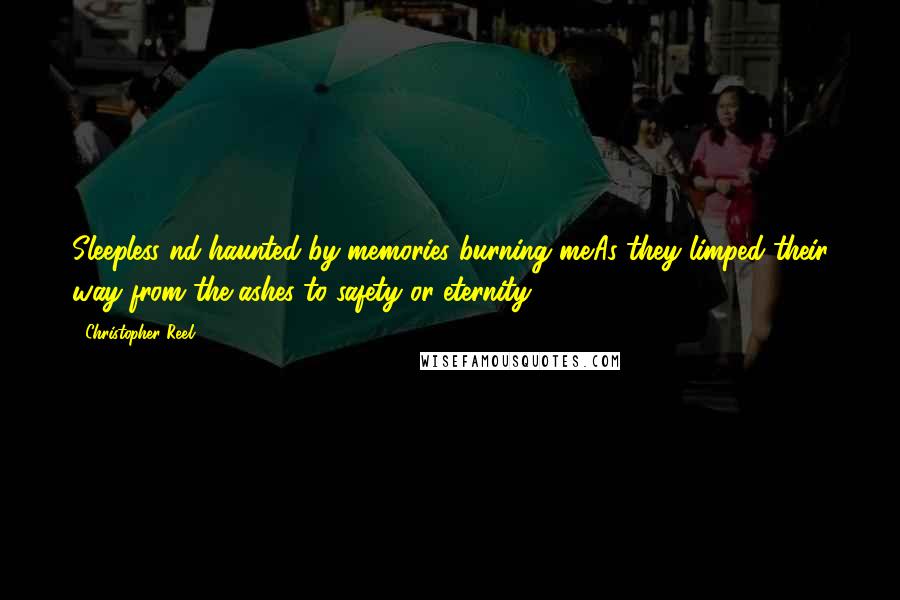 Christopher Reel Quotes: Sleepless nd haunted by memories burning me.As they limped their way from the ashes to safety or eternity.9/11