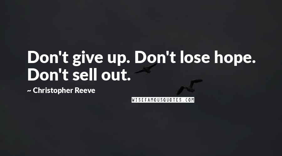Christopher Reeve Quotes: Don't give up. Don't lose hope. Don't sell out.