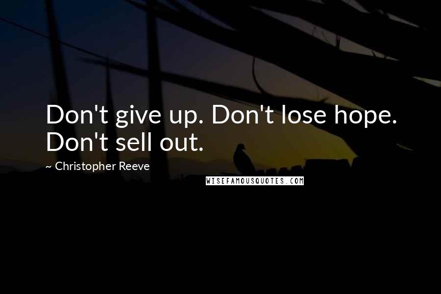 Christopher Reeve Quotes: Don't give up. Don't lose hope. Don't sell out.