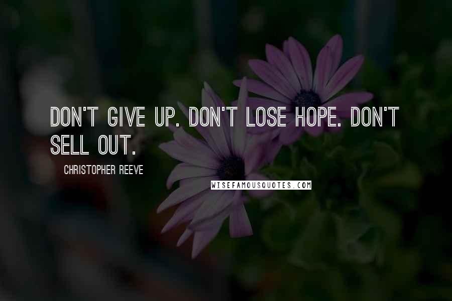 Christopher Reeve Quotes: Don't give up. Don't lose hope. Don't sell out.