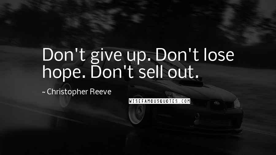 Christopher Reeve Quotes: Don't give up. Don't lose hope. Don't sell out.