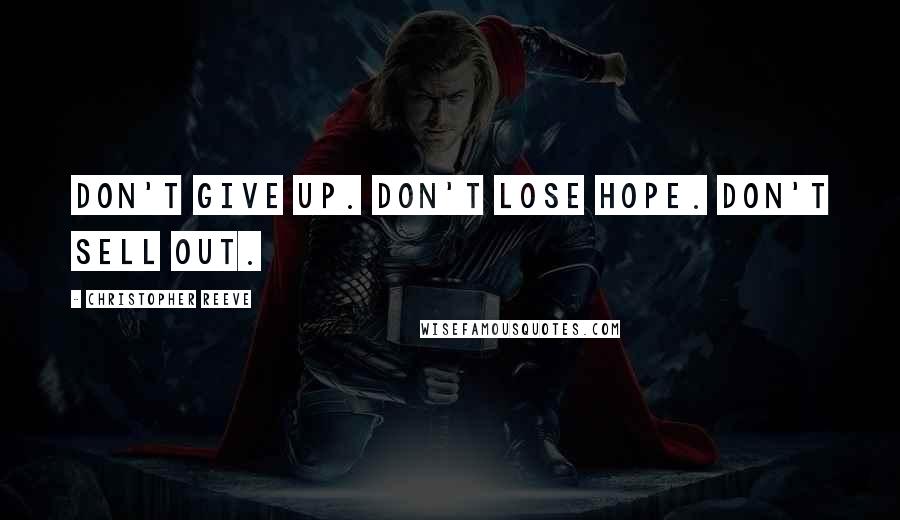 Christopher Reeve Quotes: Don't give up. Don't lose hope. Don't sell out.