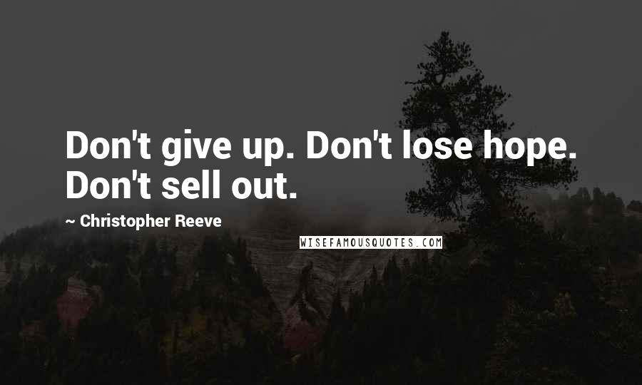 Christopher Reeve Quotes: Don't give up. Don't lose hope. Don't sell out.