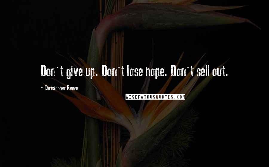 Christopher Reeve Quotes: Don't give up. Don't lose hope. Don't sell out.