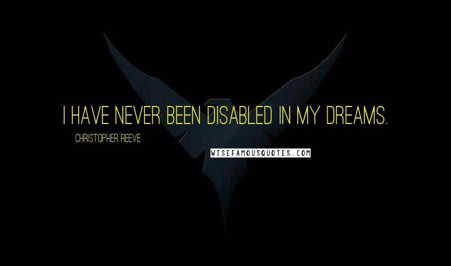 Christopher Reeve Quotes: I have never been disabled in my dreams.