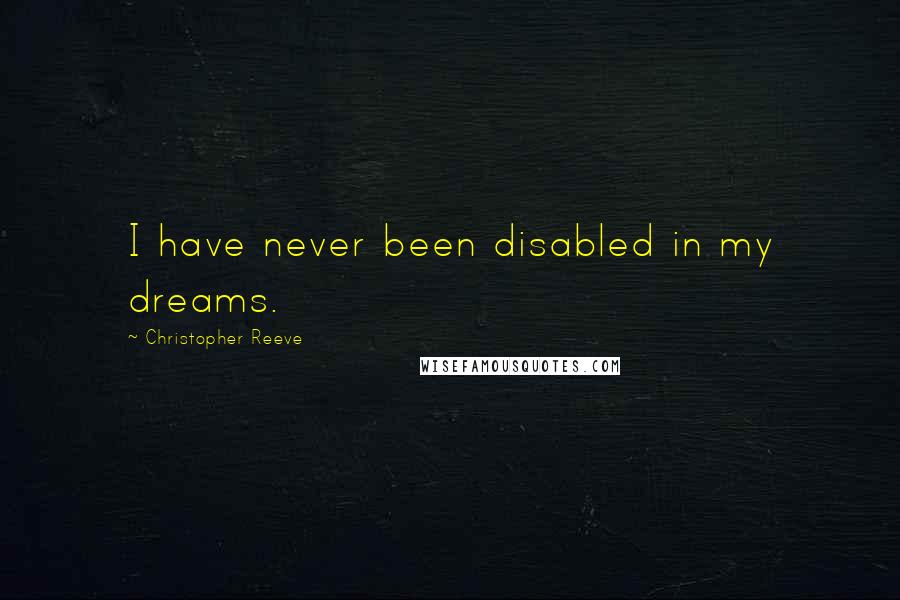 Christopher Reeve Quotes: I have never been disabled in my dreams.