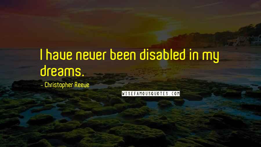 Christopher Reeve Quotes: I have never been disabled in my dreams.