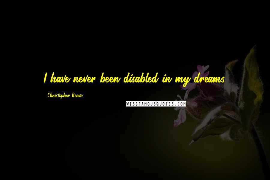 Christopher Reeve Quotes: I have never been disabled in my dreams.