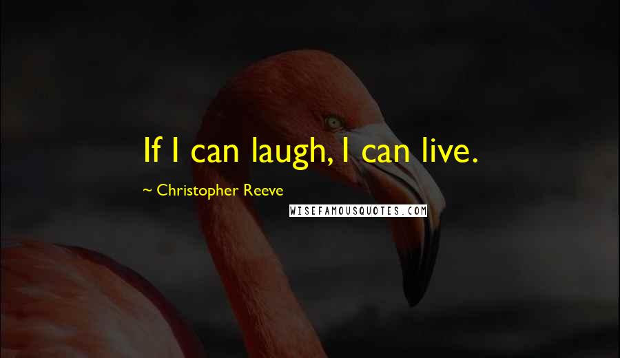 Christopher Reeve Quotes: If I can laugh, I can live.