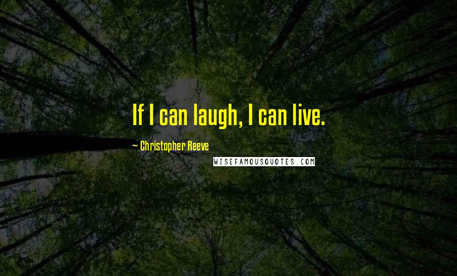 Christopher Reeve Quotes: If I can laugh, I can live.