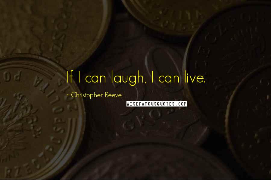 Christopher Reeve Quotes: If I can laugh, I can live.
