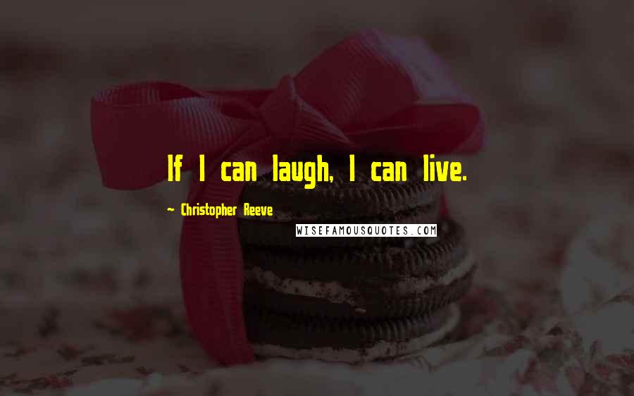 Christopher Reeve Quotes: If I can laugh, I can live.