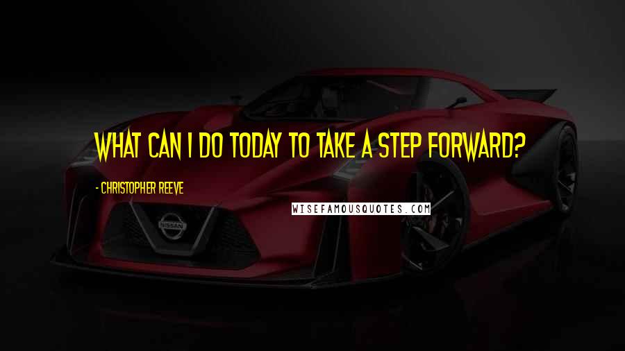 Christopher Reeve Quotes: What can I do today to take a step forward?