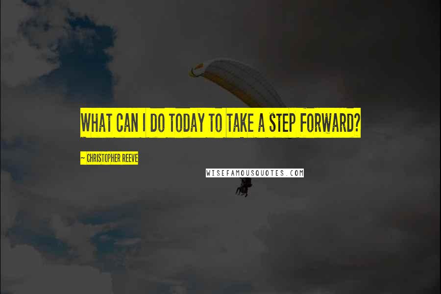 Christopher Reeve Quotes: What can I do today to take a step forward?