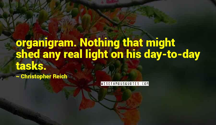 Christopher Reich Quotes: organigram. Nothing that might shed any real light on his day-to-day tasks.