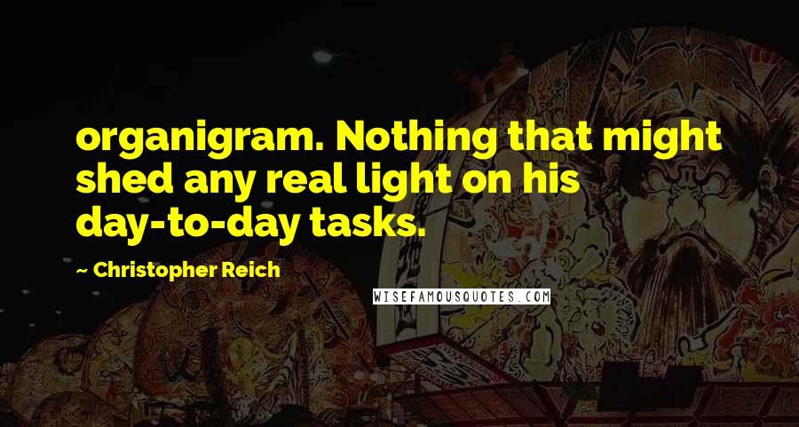 Christopher Reich Quotes: organigram. Nothing that might shed any real light on his day-to-day tasks.