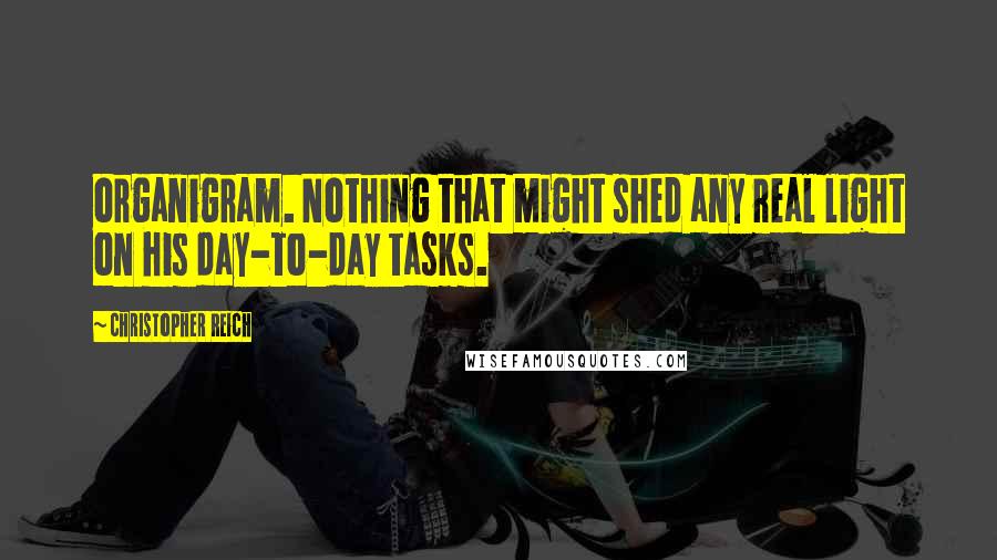 Christopher Reich Quotes: organigram. Nothing that might shed any real light on his day-to-day tasks.