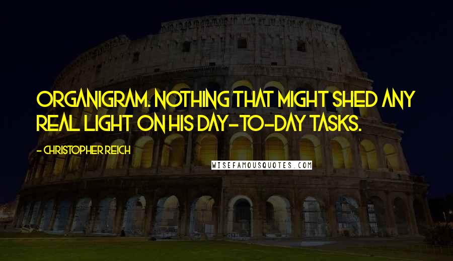 Christopher Reich Quotes: organigram. Nothing that might shed any real light on his day-to-day tasks.